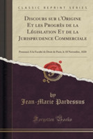 Discours Sur L'Origine Et Les Progres de La Legislation Et de La Jurisprudence Commerciale