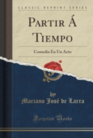 Partir a Tiempo Comedia En Un Acto (Classic Reprint)