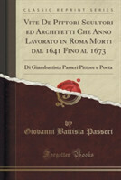 Vite de Pittori Scultori Ed Architetti Che Anno Lavorato in Roma Morti Dal 1641 Fino Al 1673