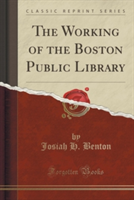 Working of the Boston Public Library (Classic Reprint)