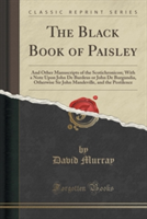 Black Book of Paisley and Other Manuscripts of the Scotichronicon: With a Note Upon John De Burdeus or John De Burgundia, Otherwise Sir John Mandeville, and the Pestilence (Classic Reprint)