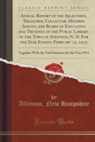 Annual Report of the Selectmen, Treasurer, Collector, Highway Agents, and Board of Education and Trustees of the Public Library of the Town of Atkinson, N. H. for the Year Ending February 15, 1915