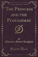 Princess and the Ploughman (Classic Reprint)
