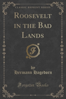 Roosevelt in the Bad Lands (Classic Reprint)