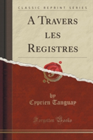Travers Les Registres (Classic Reprint)