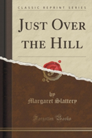 Just Over the Hill (Classic Reprint)