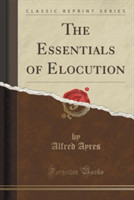 Essentials of Elocution (Classic Reprint)
