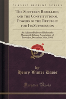 Southern Rebellion, and the Constitutional Powers of the Republic for Its Suppression