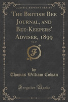 British Bee Journal, and Bee-Keepers' Adviser, 1899, Vol. 27 (Classic Reprint)