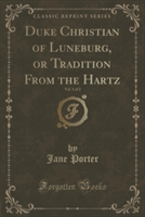 Duke Christian of Luneburg, or Tradition from the Hartz, Vol. 1 of 2 (Classic Reprint)