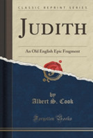 Judith An Old English Epic Fragment (Classic Reprint)