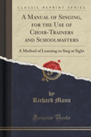 Manual of Singing, for the Use of Choir-Trainers and Schoolmasters