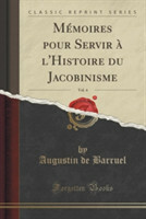 Memoires Pour Servir A l'Histoire Du Jacobinisme, Vol. 4 (Classic Reprint)