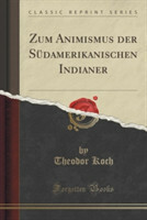 Zum Animismus Der Sudamerikanischen Indianer (Classic Reprint)