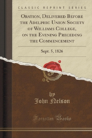 Oration, Delivered Before the Adelphic Union Society of Williams College, on the Evening Preceding the Commencement