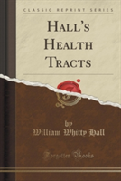 Hall's Health Tracts (Classic Reprint)