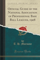 Official Guide of the National Association of Professional Base Ball Leagues, 1908 (Classic Reprint)