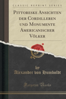 Pittoreske Ansichten Der Cordilleren Und Monumente Americanischer Volker (Classic Reprint)