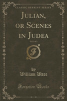 Julian, or Scenes in Judea, Vol. 1 of 2 (Classic Reprint)