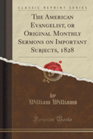 American Evangelist, or Original Monthly Sermons on Important Subjects, 1828 (Classic Reprint)