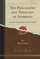 Philosophy and Theology of Averroes: Tractata Translated From the Arabic (Classic Reprint)