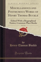 Miscellaneous and Posthumous Works of Henry Thomas Buckle, Vol. 2 of 3 Edited with a Biographical Notice; Common Place Books (Classic Reprint)