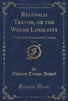 Reginald Trevor, or the Welsh Loyalists, Vol. 1 of 3