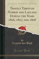 Travels Through Norway and Lapland During the Years 1806, 1807, and 1808 (Classic Reprint)