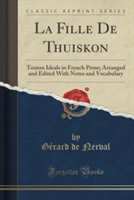 Fille de Thuiskon Teuton Ideals in French Prose; Arranged and Edited with Notes and Vocabulary (Classic Reprint)