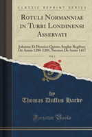 Rotuli Normanniae in Turri Londinensi Asservati, Vol. 1 Johanne Et Henrico Quinto Angliae Regibus; de Annis 1200-1205, Necnon de Anno 1417 (Classic Reprint)