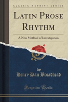 Latin Prose Rhythm A New Method of Investigation (Classic Reprint)