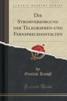 Stromversorgung Der Telegraphen-Und Fernsprechanstalten (Classic Reprint)