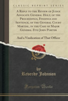 Reply to the Review of Judge Advocate General Holt, of the Proceedings, Findings and Sentence, of the General Court Martial, in the Case of Major General Fitz John Porter