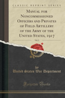 Manual for Noncommissioned Officers and Privates of Field Artillery of the Army of the United States, 1917, Vol. 2 (Classic Reprint)