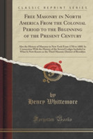Free Masonry in North America from the Colonial Period to the Beginning of the Present Century