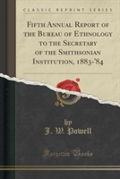 Fifth Annual Report of the Bureau of Ethnology to the Secretary of the Smithsonian Institution, 1883-'84 (Classic Reprint)