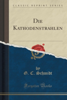 Kathodenstrahlen (Classic Reprint)