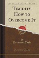 Timidity, How to Overcome It (Classic Reprint)