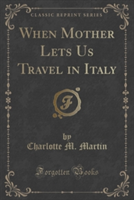 When Mother Lets Us Travel in Italy (Classic Reprint)