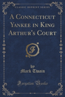 Connecticut Yankee in King Arthur's Court (Classic Reprint)