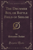 Drummer Boy, or Battle Field of Shiloh (Classic Reprint)