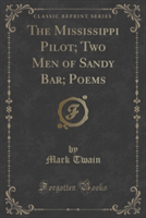 Mississippi Pilot; Two Men of Sandy Bar; Poems (Classic Reprint)