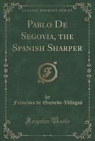 Pablo de Segovia, the Spanish Sharper (Classic Reprint)