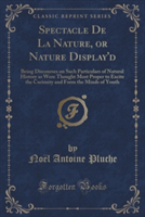 Spectacle de La Nature, or Nature Display'd
