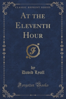 At the Eleventh Hour (Classic Reprint)