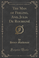 Man of Feeling, And, Julia de Roubigne (Classic Reprint)