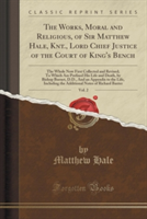 Works, Moral and Religious, of Sir Matthew Hale, Knt., Lord Chief Justice of the Court of King's Bench, Vol. 2 of 2