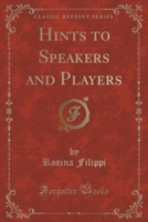 Hints to Speakers and Players (Classic Reprint)