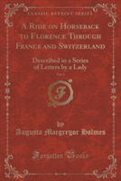 Ride on Horseback to Florence Through France and Switzerland, Vol. 1 of 2