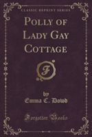 Polly of Lady Gay Cottage (Classic Reprint)